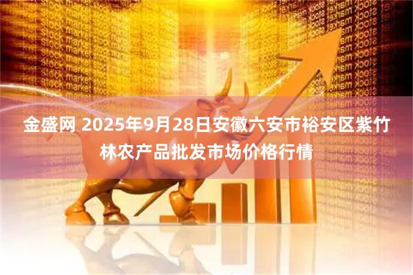 金盛网 2025年9月28日安徽六安市裕安区紫竹林农产品批发市场价格行情